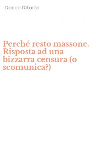 Perch&eacute; resto massone. Risposta ad una bizzarra censura (o scomunica?)