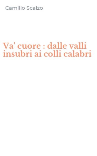 Va' cuore : dalle valli insubri ai colli calabri