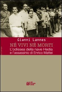 N&eacute; vivi n&eacute; morti. L'odissea della nave Hedia e l'assassinio di Enrico Mattei