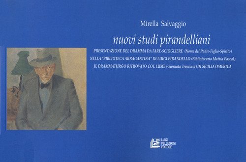 Nuovi studi pirandelliani. Presentazione del dramma da fare-sciogliere (Nome del Padre-Figlio-Spirito). Nella &laquo;Biblioteca Akragantina&raquo; di Luigi Pirandello (Bibliotecario Mattia Pascal)