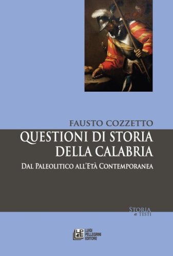 Questioni di storia della Calabria. Dal Paleolitico all'Et&agrave; Contemporanea
