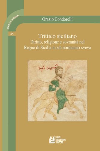 Trittico siciliano. Diritto, religione e sovranit&agrave; nel Regno di Sicilia in et&agrave; normanno-sveva