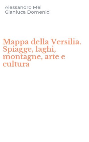 Mappa della Versilia. Spiagge, laghi, montagne, arte e cultura