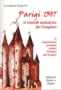 Parigi 1307. Il venerd&igrave; maledetto dei Templari. Le inquisizioni parigine contro l'Ordine del Tempio
