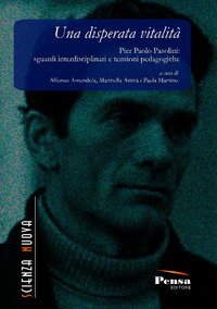 Una disperata vitalit&agrave;. Pier Paolo Pasolini: sguardi interdisciplinari e tensioni pedagogiche