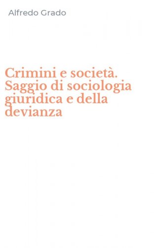 Crimini e societ&agrave;. Saggio di sociologia giuridica e della devianza