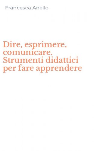Dire, esprimere, comunicare. Strumenti didattici per fare apprendere