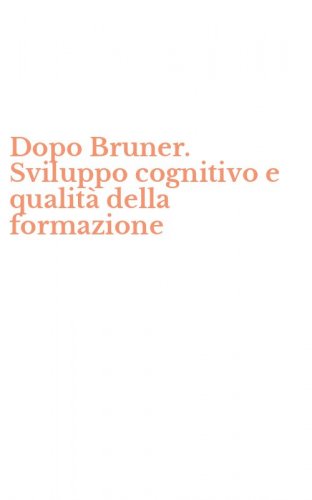 Dopo Bruner. Sviluppo cognitivo e qualit&agrave; della formazione
