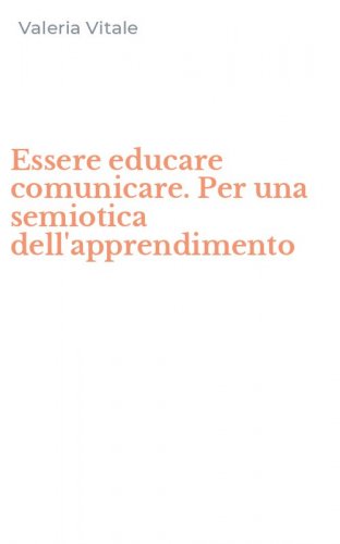 Essere educare comunicare. Per una semiotica dell'apprendimento