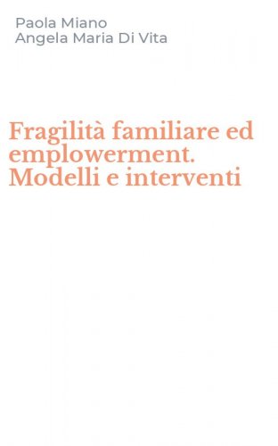 Fragilit&agrave; familiare ed emplowerment. Modelli e interventi