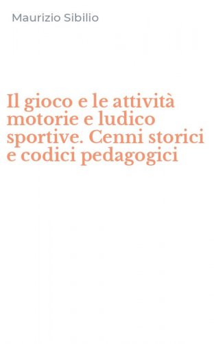 Il gioco e le attivit&agrave; motorie e ludico sportive. Cenni storici e codici pedagogici