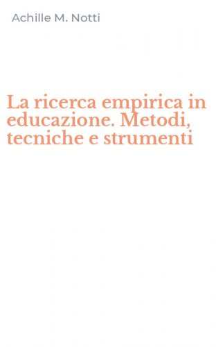 La ricerca empirica in educazione. Metodi, tecniche e strumenti