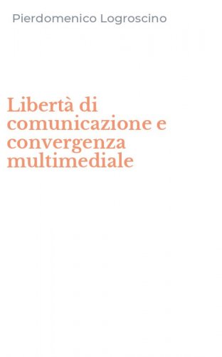 Libert&agrave; di comunicazione e convergenza multimediale