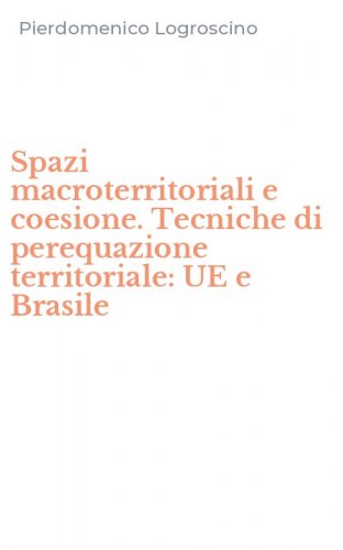 Spazi macroterritoriali e coesione. Tecniche di perequazione territoriale: UE e Brasile
