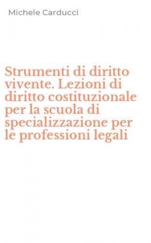 Strumenti di diritto vivente. Lezioni di diritto costituzionale per la scuola di specializzazione per le professioni legali