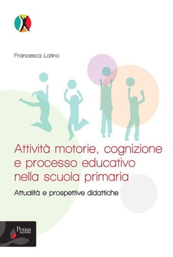 Attivit&agrave; motorie, cognizione e processo educativo nella scuola primaria. Attualit&agrave; e prospettive didattiche