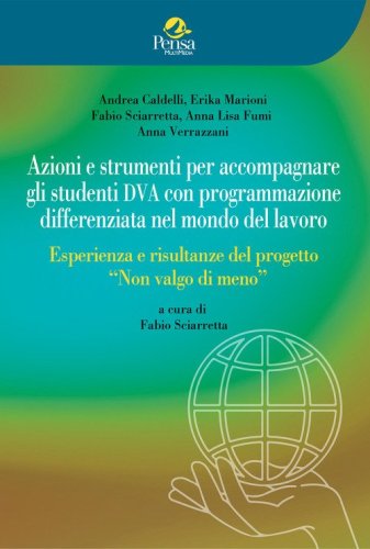 Azioni e strumenti per accompagnare gli studenti DVA con programmazione differenziata nel mondo del lavoro. Esperienza e risultanze del progetto &laquo;Non valgo di meno&raquo;