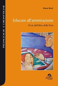 Educare all'ammirazione. Di s&eacute;, dell'altro, della Terra