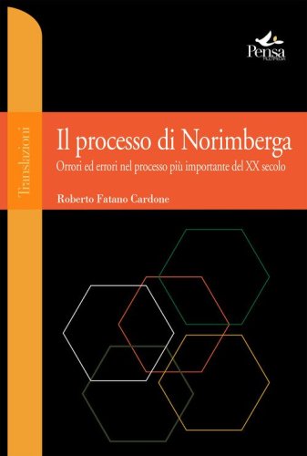 Il processo di Norimberga. Orrori ed errori nel processo pi&ugrave; importante del XX secolo