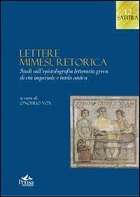 Lettere, mimesi, retorica. Studi sull'epistolografia letteraria greca di et&agrave; imperiale e tardo antica