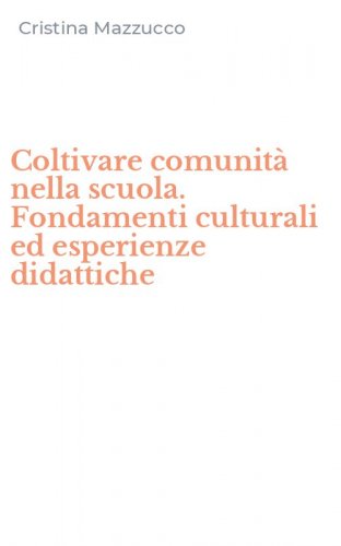 Coltivare comunit&agrave; nella scuola. Fondamenti culturali ed esperienze didattiche