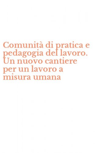 Comunit&agrave; di pratica e pedagogia del lavoro. Un nuovo cantiere per un lavoro a misura umana