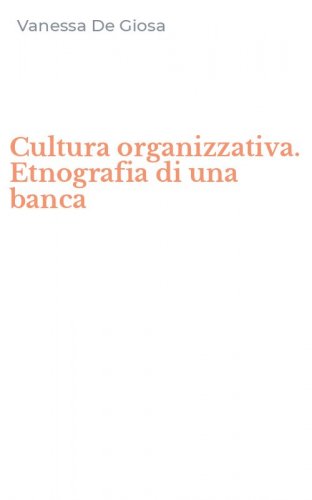 Cultura organizzativa. Etnografia di una banca