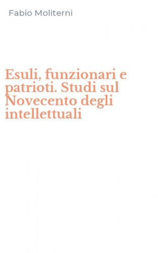 Esuli, funzionari e patrioti. Studi sul Novecento degli intellettuali