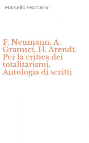 F. Neumann, A. Gramsci, H. Arendt. Per la critica dei totalitarismi. Antologia di scritti