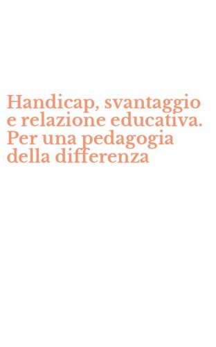 Handicap, svantaggio e relazione educativa. Per una pedagogia della differenza