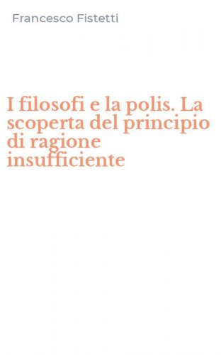 I filosofi e la polis. La scoperta del principio di ragione insufficiente