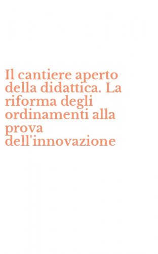 Il cantiere aperto della didattica. La riforma degli ordinamenti alla prova dell'innovazione