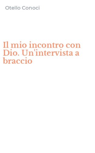 Il mio incontro con Dio. Un'intervista a braccio