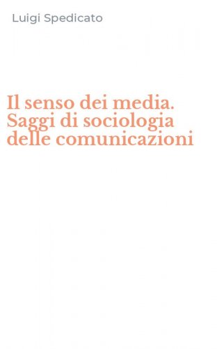 Il senso dei media. Saggi di sociologia delle comunicazioni