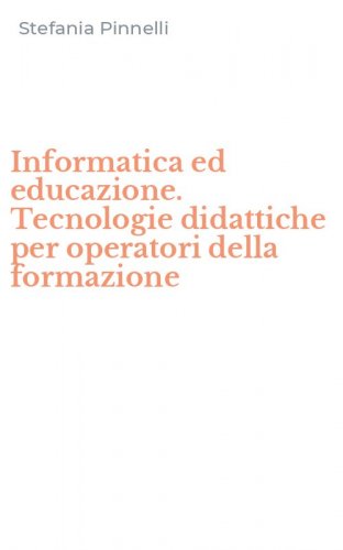 Informatica ed educazione. Tecnologie didattiche per operatori della formazione