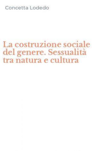 La costruzione sociale del genere. Sessualit&agrave; tra natura e cultura