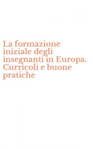 La formazione iniziale degli insegnanti in Europa. Curricoli e buone pratiche