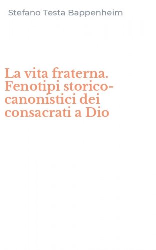 La vita fraterna. Fenotipi storico-canonistici dei consacrati a Dio