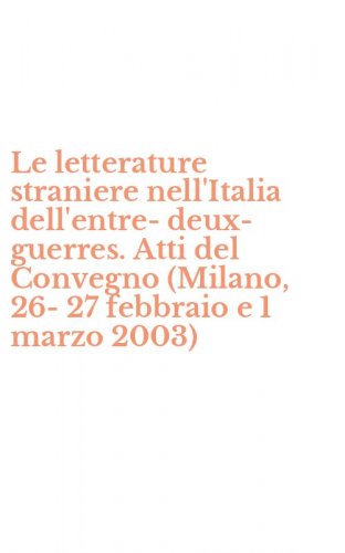 Le letterature straniere nell'Italia dell'entre-deux-guerres. Atti del Convegno (Milano, 26-27 febbraio e 1 marzo 2003)