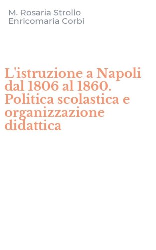 L'istruzione a Napoli dal 1806 al 1860. Politica scolastica e organizzazione didattica