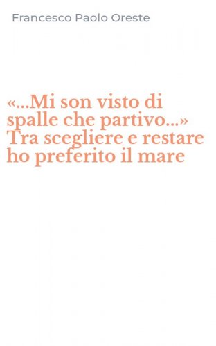 &laquo;...Mi son visto di spalle che partivo...&raquo; Tra scegliere e restare ho preferito il mare