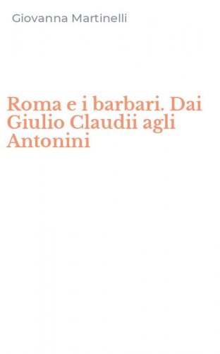 Roma e i barbari. Dai Giulio Claudii agli Antonini