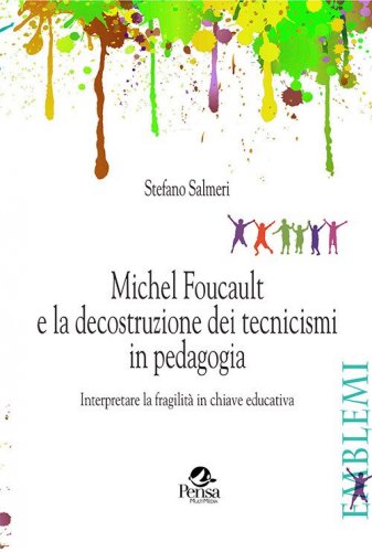 Michel Foucault e la decostruzione dei tecnicismi in pedagogia. Interpretare la fragilit&agrave; in chiave educativa