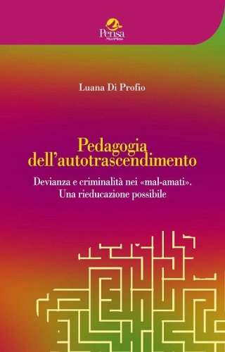 Pedagogia dell'autotrascendimento. Devianza e criminalit&agrave; nei &laquo;mal-amati&raquo;. Una rieducazione possibile