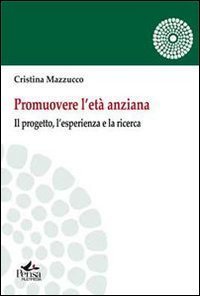 Promuovere l'et&agrave; anziana. Il porgetto, l'esperienza e la ricerca
