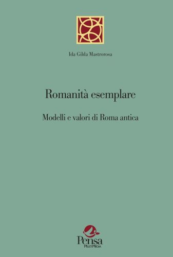 Romanit&agrave; esemplare. Modelli e valori di Roma antica