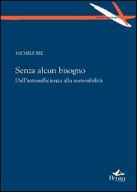 Senza alcun bisogno. Dall'autosufficienza alla sostenibilit&agrave;