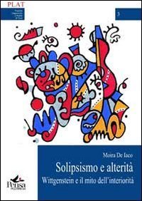 Solipsismo e alterit&agrave;. Wittgenstein e il mito dell'interiorit&agrave;