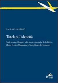 Tutelare l'identit&agrave;. Studi storico-filologici sulle versioni antiche della Bibbia. (Testo ebraico Masoretico e testo greco dei Settanta)