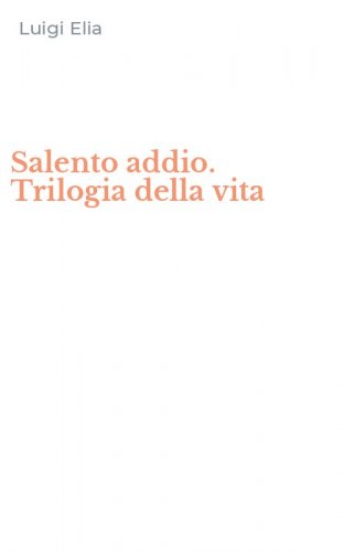 Salento addio. Trilogia della vita